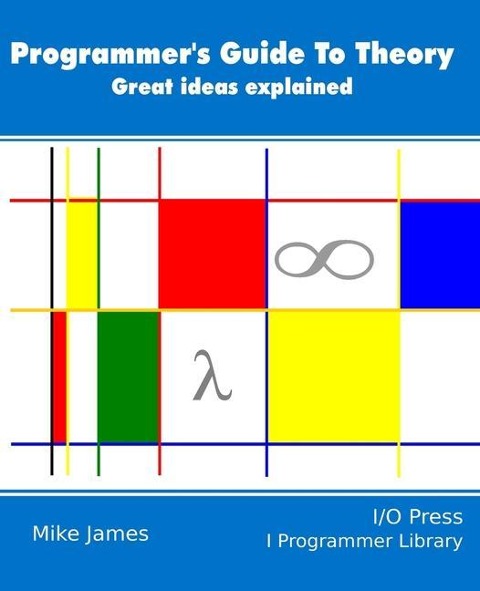 The Programmer's Guide To Theory: Great ideas explained