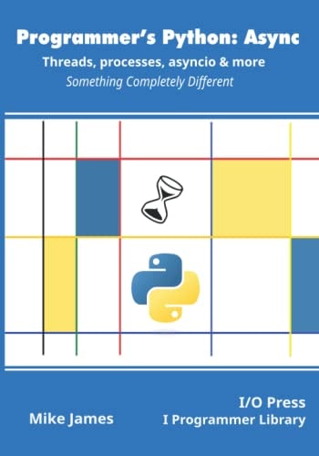 Programmer's Python Async - Threads, Processes, Asyncio & More: Something Completely Different
