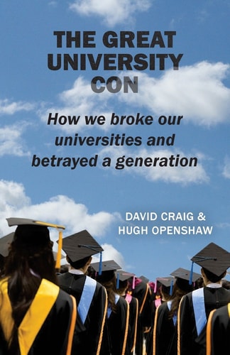 The Great University Con How We Broke Our Universities and Betrayed a Generation