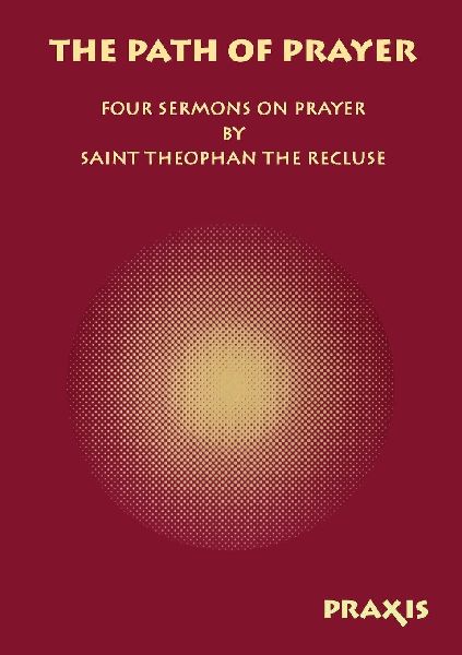 The Path of Prayer: Four Sermons on Prayer by Saint Theophan the Recluse