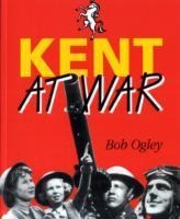 Kent at War: The Unconquered County, 1939-45