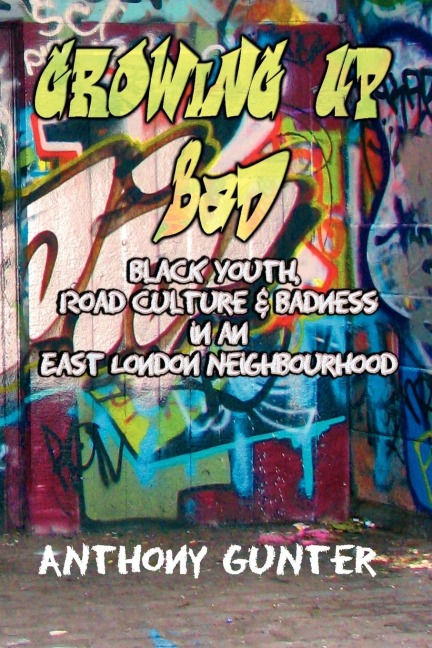 Growing Up Bad? Black Youth, Road Culture and Badness in an East London Neighbourhood