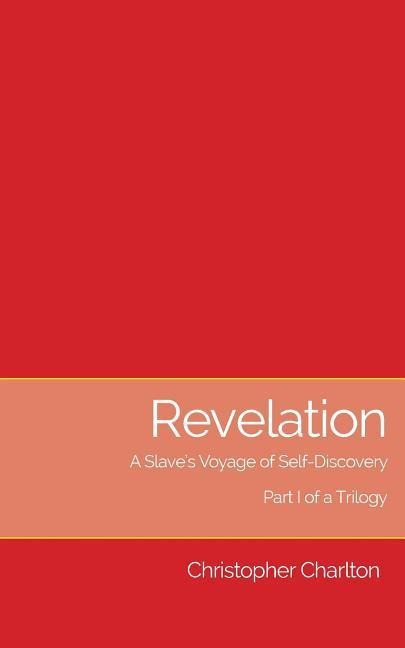 Revelation: : A slaves voyage of self-discovery - Part I of a trilogy