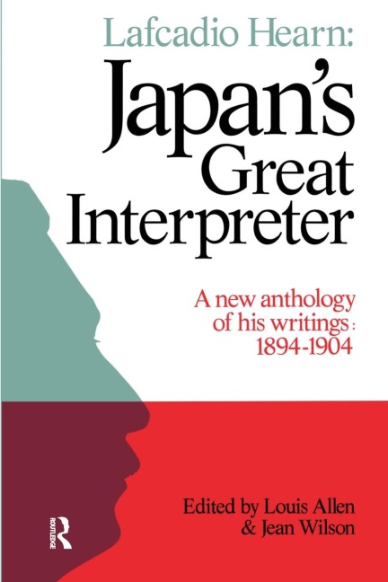 Lafcadio Hearn: Japans Great Interpreter: A New Anthology of His Writings 1894-1904