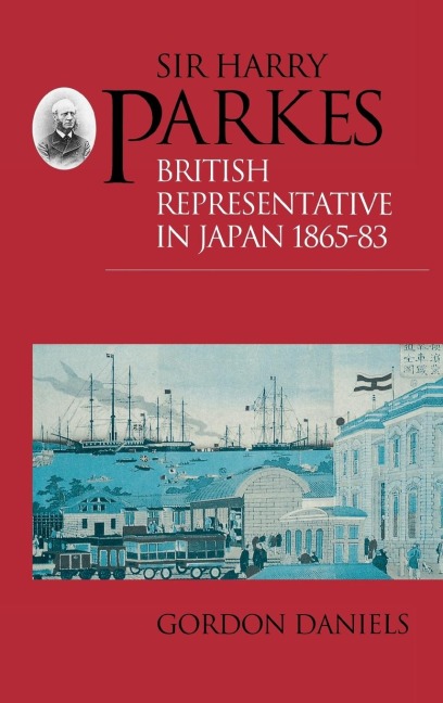 Sir Harry Parkes: British Representative in Japan 1865-1883