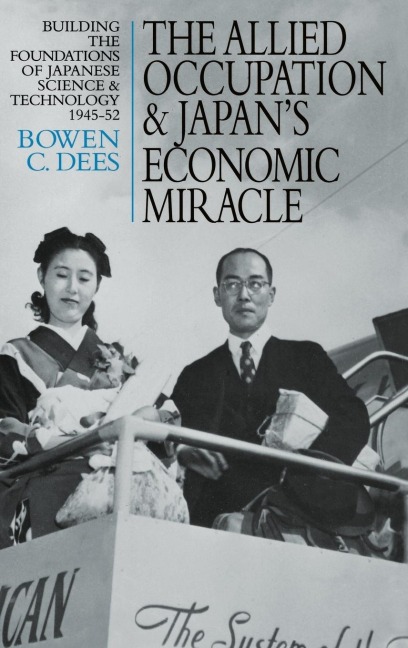The Allied Occupation and Japans Economic Miracle: Building the Foundations of Japanese Science and Technology 1945-52