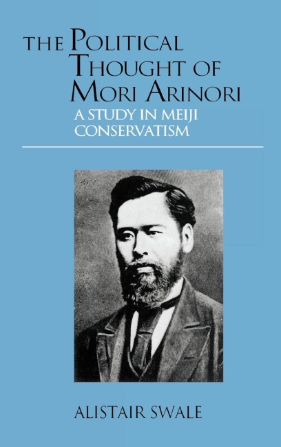 The Political Thought of Mori Arinori: A Study of Meiji Conservatism