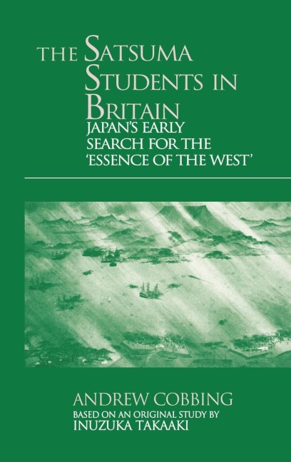 The Satsuma Students in Britain: Japans Early Search for the essence of the West