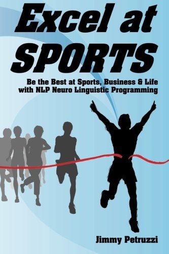 Excel at Sports Be the Best at Sports, Business and Life with Nlp Neuro Linguistic Programming