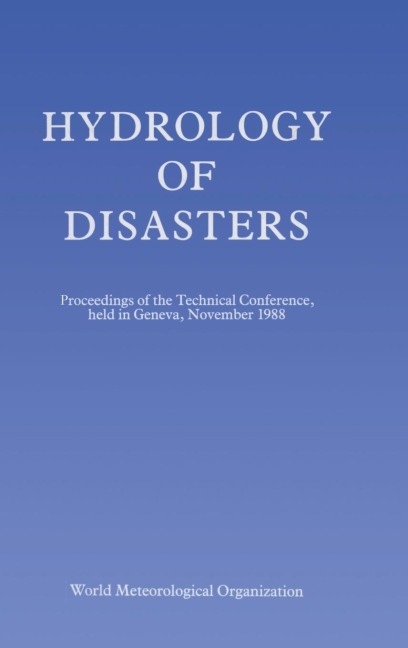 Hydrology of Disasters: Proceedings of the World Meteorological Organization Technical Conference Held in Geneva, November 1988