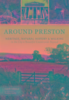 Around Preston: Heritage, Natural History and Walking in the City and Beautiful Countryside Beyond