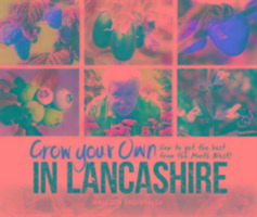 Grow Your Own in Lancashire: How to Get the Best from the North West!