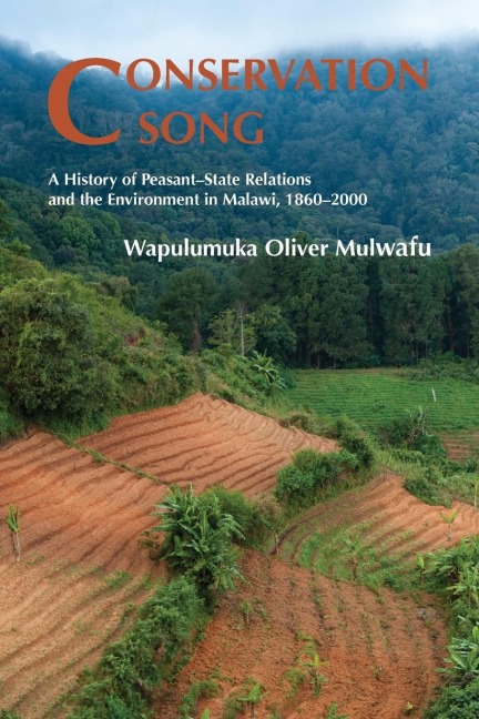Conservation Song: A History of Peasant-State Relations and the Environment in Malawi, 1860-2000.