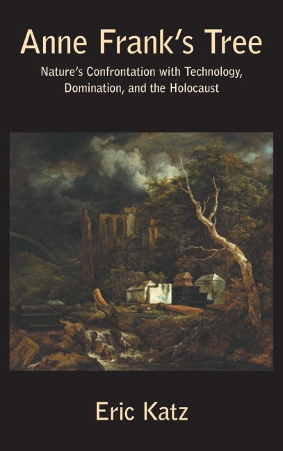 Anne Franks Tree. Natures Confrontation with Technology, Domination, and the Holocaust