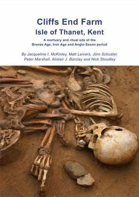Cliffs End Farm Isle of Thanet, Kent: A Mortuary and Ritual Site of the Bronze Age, Iron Age and Anglo-Saxon Period with Evidence for Long-Distance Maritime Mobility