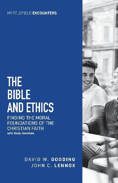 The Bible and Ethics: Finding the Moral Foundations of the Christian Faith