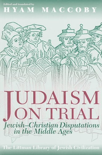 Judaism on Trial Jewish-Christian Disputations in the Middle Ages