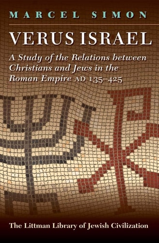 Verus Israel: Study of the Relations Between Christians and Jews in the Roman Empire, AD 135-425 (Littman Library of Jewish Civilization)