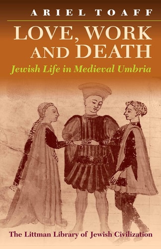 Love, Work, and Death Jewish Life in Medieval Umbria