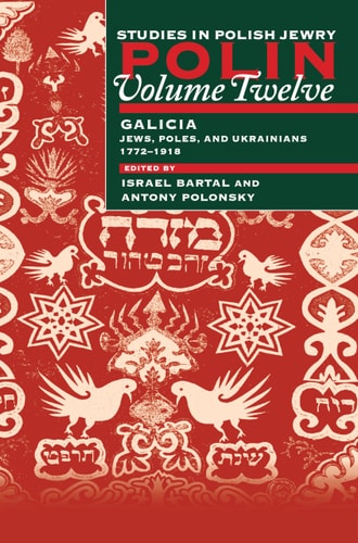 Polin A Journal of Polish-Jewish Studies. Focusing on Galicia : Jews, Poles, and Ukrainians, 1772-1918. Vol. 12