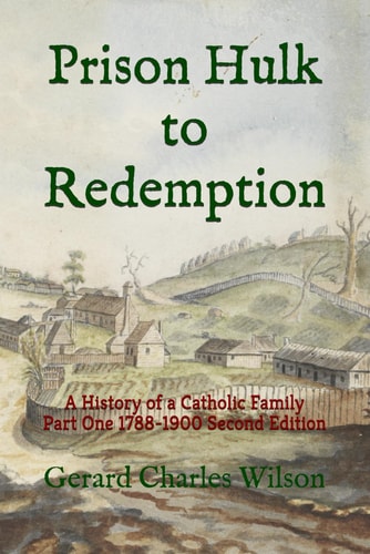 Prison Hulk to Redemption A History of a Catholic Family Part One 1788-1900 Second Edition
