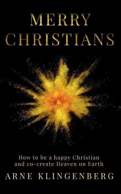 Merry Christians: How to be a happy Christian and co-create Heaven on Earth