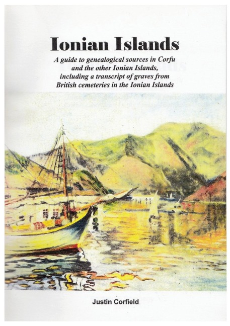 Ionian Islands: A guide to genealogical sources in Corfu and the other Ionian Islands, including a transcript of graves from British cemeteries in the Ionian Islands