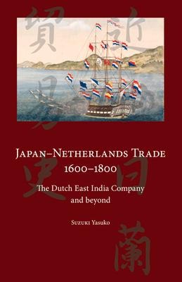 Japan-Netherlands Trade 1600-1800: The Dutch East India Company and Beyond