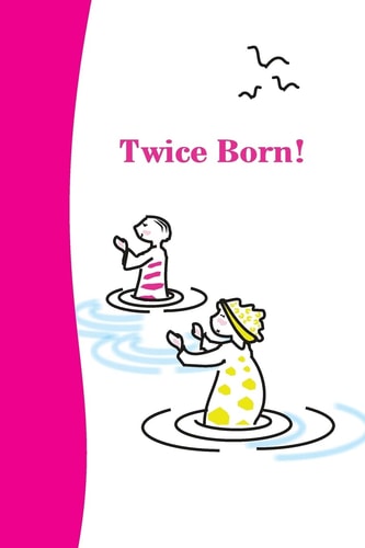 Twice Born The Beauty of Baptism Explained in Joyful Verse and Engaging Childlike Images