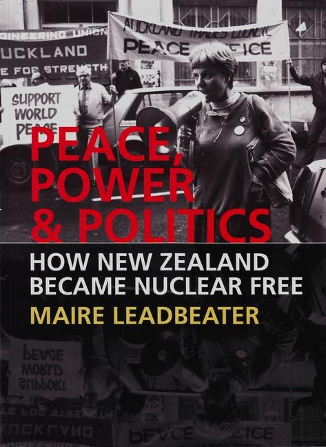 Peace, Power & Politics: How New Zealand Became Nuclear Free