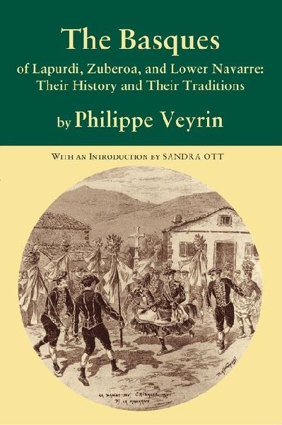 The Basques of Lapurdi, Zuberoa, and Nafarroa Beherea: Their History and Their Traditions