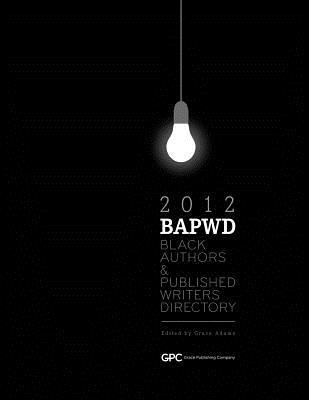 Black Authors & Published Writers Directory 2012: The Directory of Black Book Publishing Industry. Black Authors & Published Writers Directory (BAPWD)