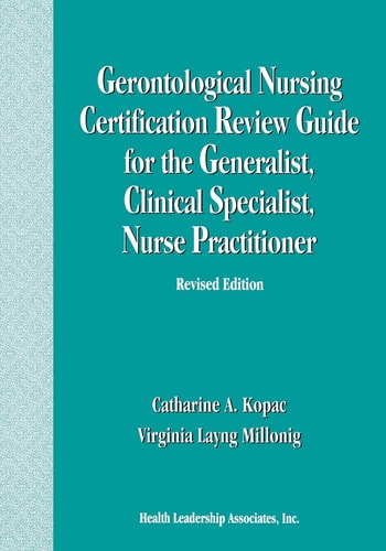 Gerontological Nursing Certification Review Guide for the Generalist, Clinical Specialist, Nurse Practitioner