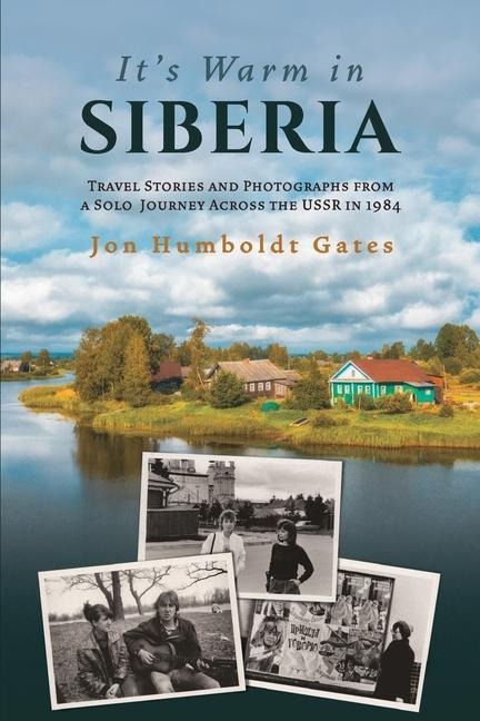 Its Warm in Siberia - Travel Stories and Photographs from a Solo Journey Across the USSR in 1984