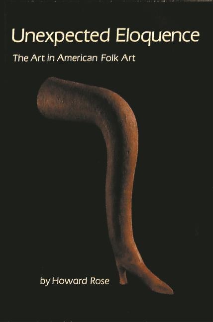 Unexpected Eloquence: The Art in American Folk Art
