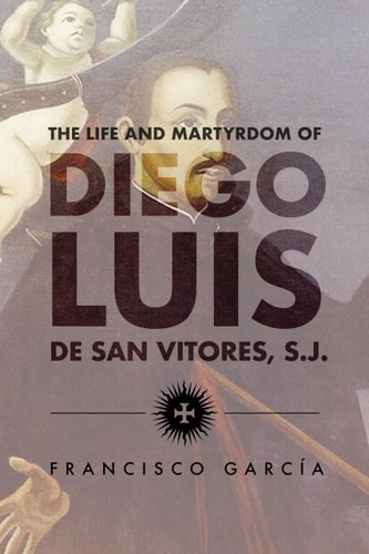 The Life and Martyrdom of Diego Luis de San Vitores, S.J. (Marc Monograph)