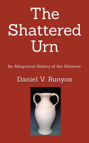 The Shattered Urn An Allegorical History of the Universe