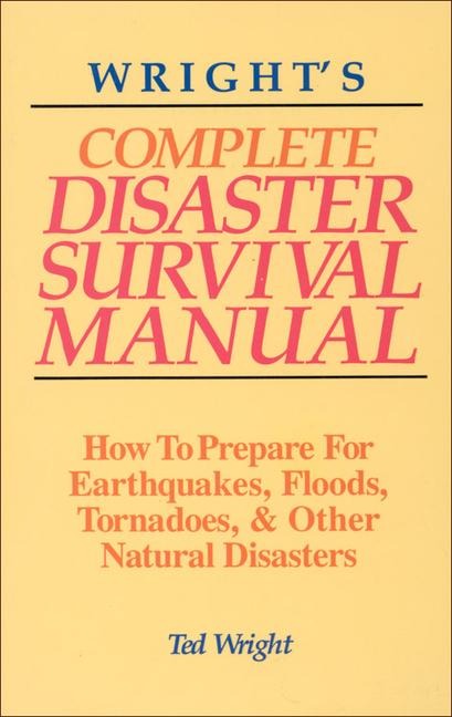 Wrights Complete Disaster Survival Manual: How to Prepare for Earthquakes, Floods, Tornadoes, & Other Natural Disasters