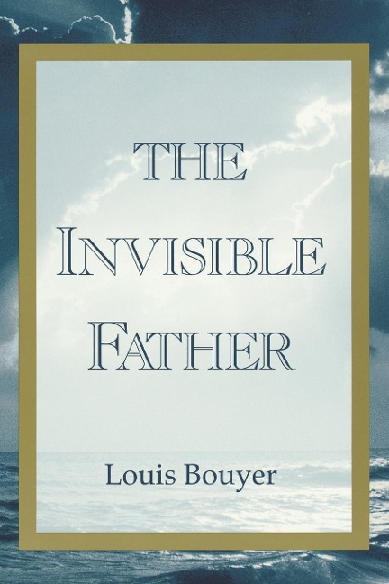 Invisible Father: Approaches to the Mystery of the Divinity