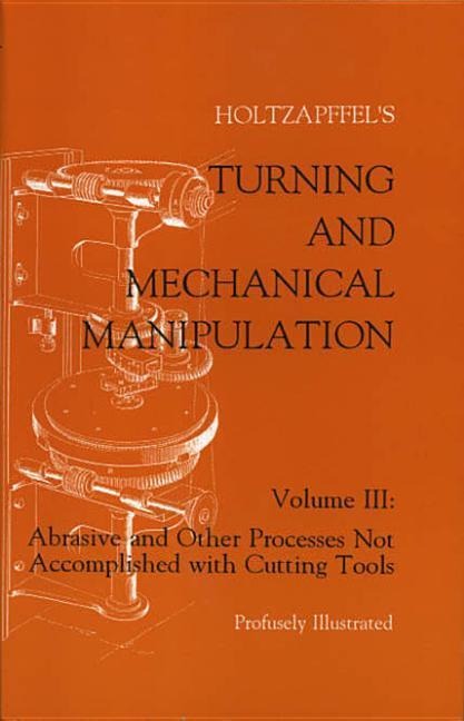 Turning and Mechanical Manipulation: Abrasive and Other Processes Not Accomplished with Cutting Tools
