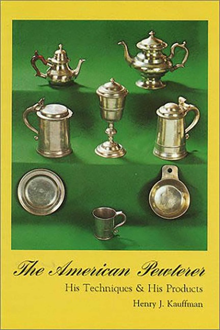 American Pewterer: His Techniques & His Products