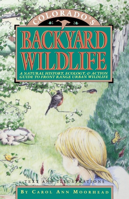 Colorados Backyard Wildlife: A Natural History, Ecology, & Action Guide to Front Range Urban Wildlife