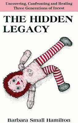The Hidden Legacy: Uncovering, Confronting, and Healing Three Generations of Incest