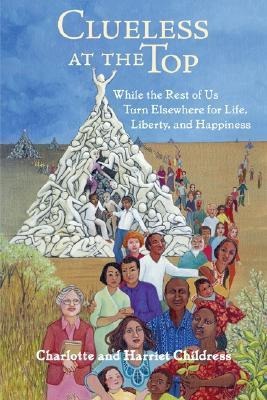 Clueless at the Top: While the Rest of Us Turn Elsewhere for Life, Liberty, and Happiness
