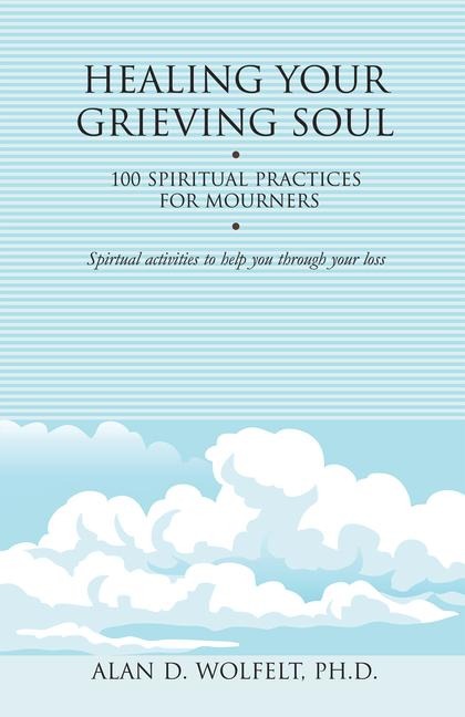 Healing Your Grieving Soul: 100 Spiritual Practices for Mourners