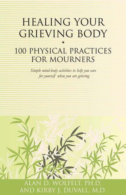 Healing Your Grieving Body: 100 Physical Practices for Mourners