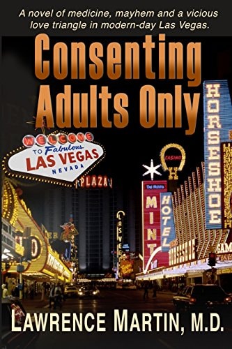 Consenting Adults Only A Novel of Medicine, Mayhem and a Vicious Love Triangle in Modern-Day Las Vegas