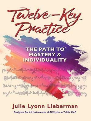 Twelve-Key Practice: The Path to Mastery and Individuality: (For All Instruments)