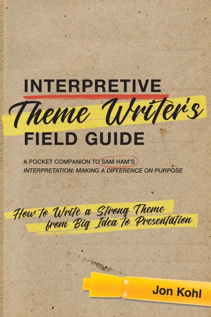 Interpretive Theme Writer's Field Guide: How to Write a Strong Theme from Big Idea to Presentation