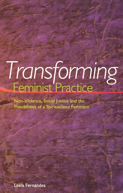 Transforming Feminist Practice: Non-Violence, Social Justice and the Possibilities of a Spiritualized Feminism